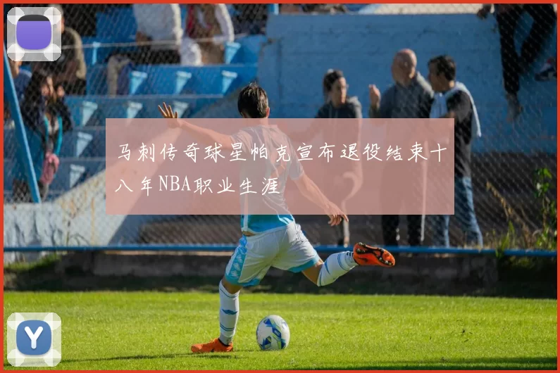 马刺传奇球星帕克宣布退役结束十八年NBA职业生涯