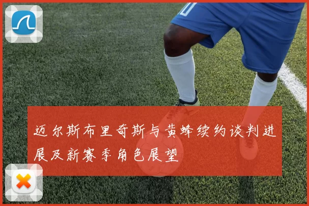 迈尔斯布里奇斯与黄蜂续约谈判进展及新赛季角色展望